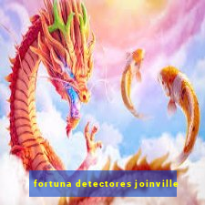 fortuna detectores joinville